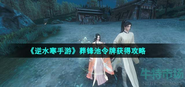 《逆水寒手游》葬锋池令牌获得攻略