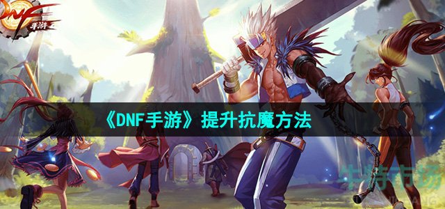 dnf手游怎么提升抗魔-提升抗魔方法