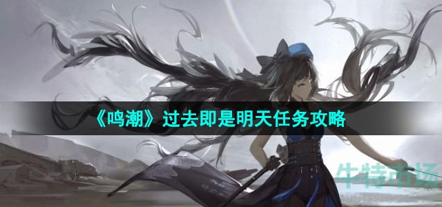 鸣潮过去即是明天任务怎么完成-过去即是明天任务攻略