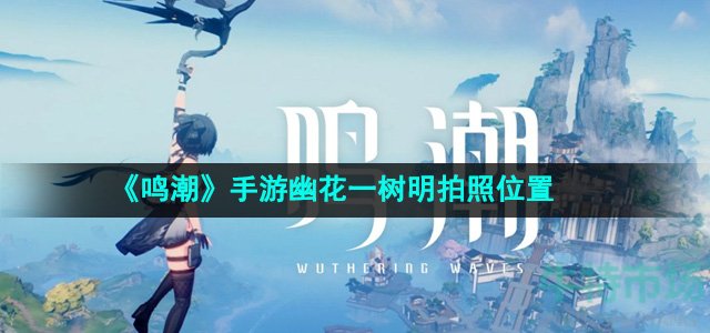 鸣潮幽花一树明拍照位置在哪-幽花一树明拍照位置