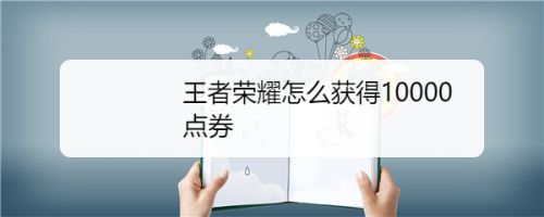 王者荣耀免费领点券(王者荣耀免费领点券,详细攻略) 王者荣耀免费领点券(王者荣耀免费领点券,详细攻略)