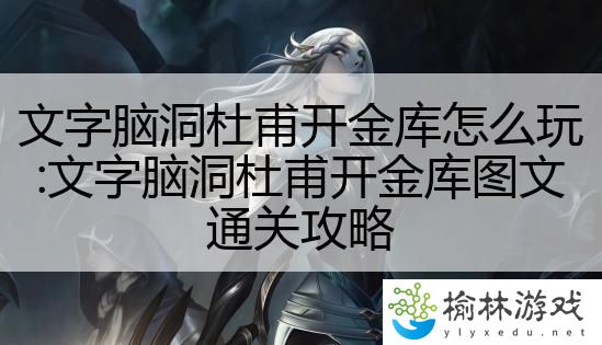 文字脑洞杜甫开金库怎么玩:文字脑洞杜甫开金库图文通关攻略