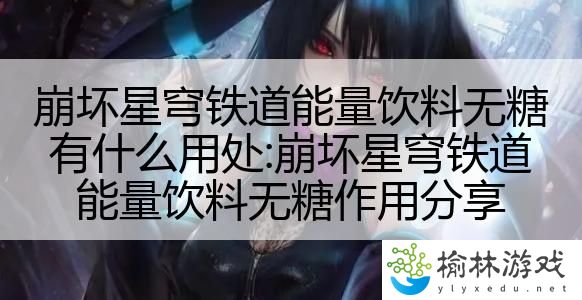 崩坏星穹铁道能量饮料无糖有什么用处:崩坏星穹铁道能量饮料无糖作用分享