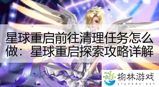 星球重启前往清理任务怎么做：星球重启探索攻略详解