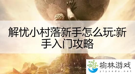 解忧小村落新手怎么玩:新手入门攻略