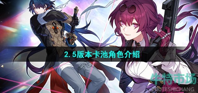 崩坏星穹铁道2.5版本卡池角色有哪些-2.5版本卡池角色介绍