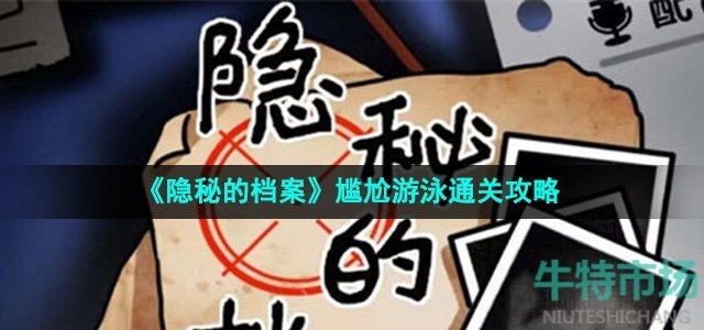 隐秘的档案尴尬游泳怎么过-尴尬游泳通关攻略