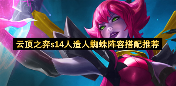 《云顶之弈》S14 人造人蜘蛛阵容强势来袭，搭配推荐与玩法攻略全解读！