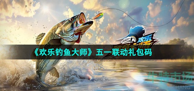 欢乐钓鱼大师联动礼包码是什么-五一联动礼包码一览
