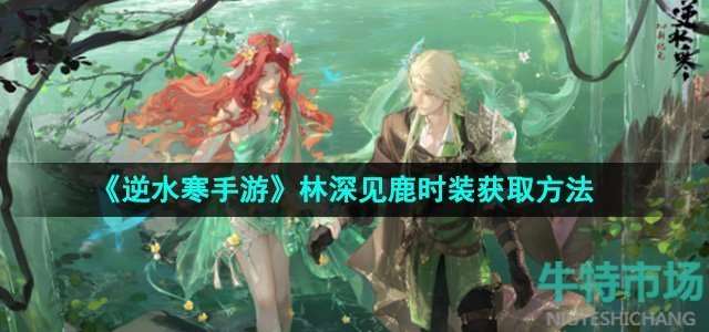 逆水寒手游林深见鹿时装怎么获得-林深见鹿时装获取方法