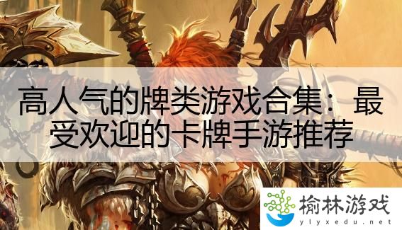 高人气的牌类游戏合集：最受欢迎的卡牌手游推荐