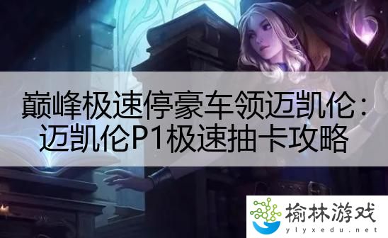 巅峰极速停豪车领迈凯伦：迈凯伦P1极速抽卡攻略