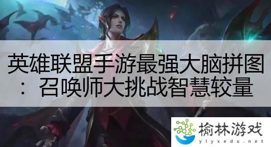 英雄联盟手游最强大脑拼图：召唤师大挑战智慧较量