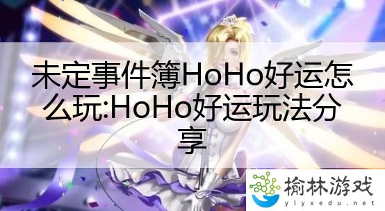 未定事件簿HoHo好运怎么玩:HoHo好运玩法分享