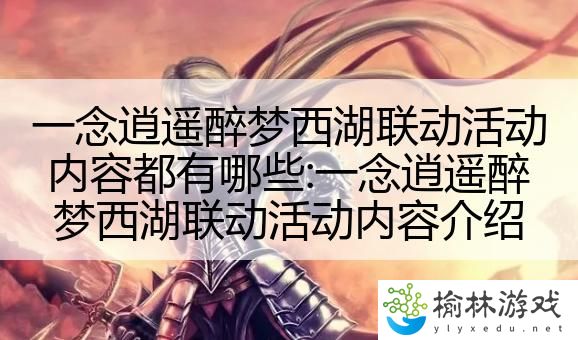 一念逍遥醉梦西湖联动活动内容都有哪些:一念逍遥醉梦西湖联动活动内容介绍