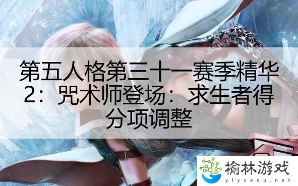 第五人格第三十一赛季精华2：咒术师登场：求生者得分项调整