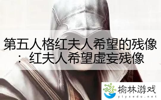 第五人格红夫人希望的残像：红夫人希望虚妄残像