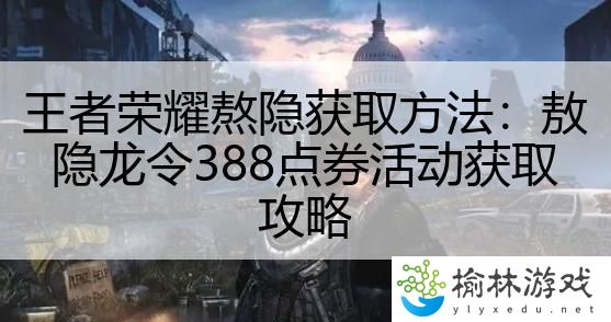 王者荣耀熬隐获取方法：敖隐龙令388点券活动获取攻略