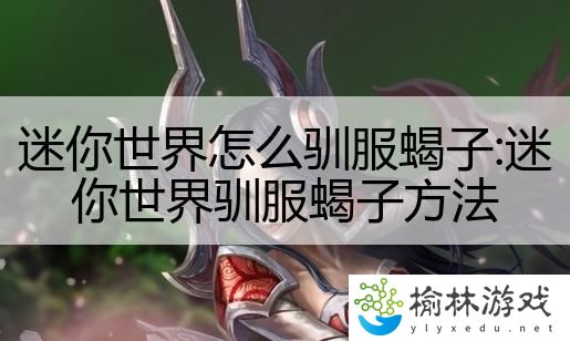 迷你世界怎么驯服蝎子:迷你世界驯服蝎子方法