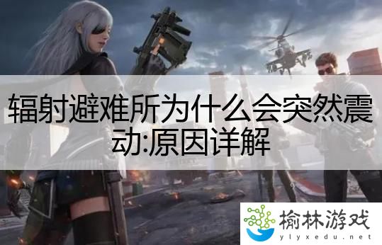 辐射避难所为什么会突然震动:原因详解