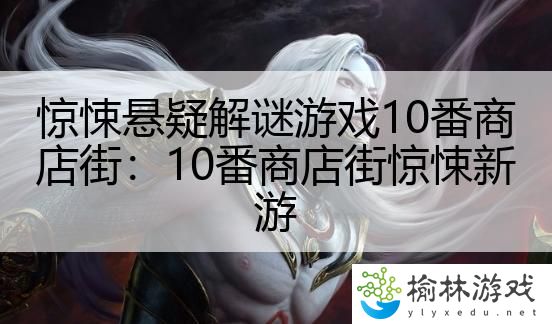 惊悚悬疑解谜游戏10番商店街：10番商店街惊悚新游