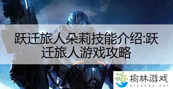 跃迁旅人朵莉技能介绍:跃迁旅人游戏攻略