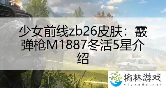 少女前线zb26皮肤：霰弹枪M1887冬活5星介绍