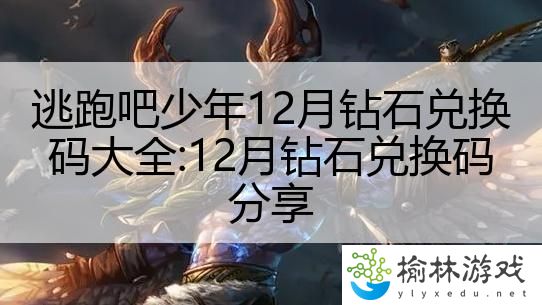 逃跑吧少年12月钻石兑换码大全:12月钻石兑换码分享