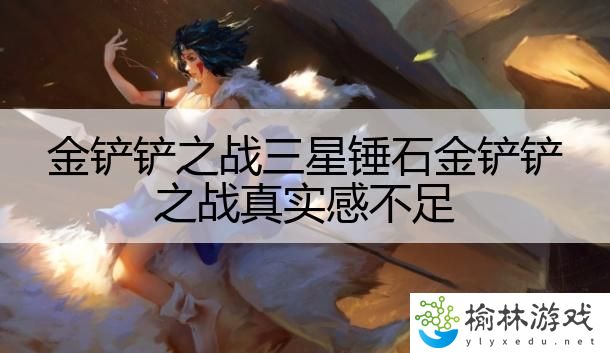 金铲铲之战三星锤石金铲铲之战真实感不足