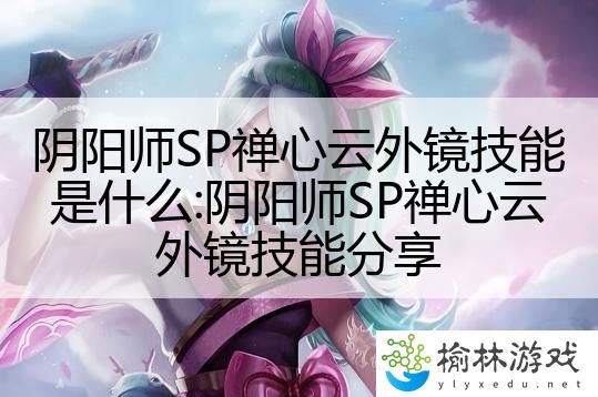 阴阳师SP禅心云外镜技能是什么:阴阳师SP禅心云外镜技能分享