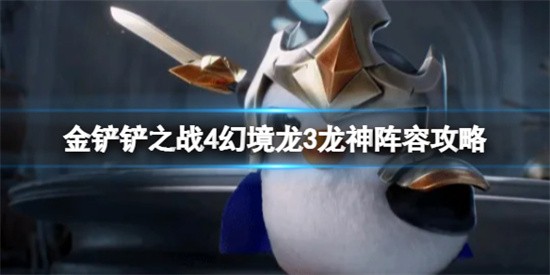 金铲铲之战4幻境龙3龙神怎么搭配 4幻境龙3龙神搭配