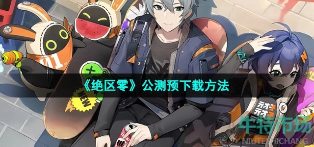 绝区零公测怎么预下载-公测预下载方法