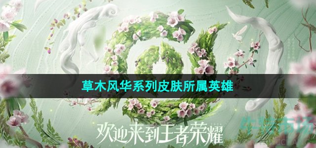 《王者荣耀》周年庆草木风华系列皮肤所属英雄
