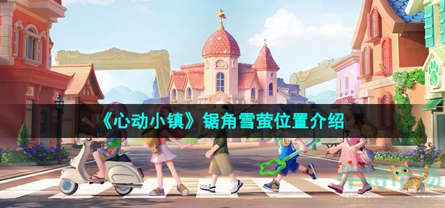 心动小镇锯角雪萤在哪-锯角雪萤位置介绍