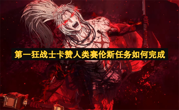 《第一狂战士卡赞：人类赛伦斯任务全攻略，轻松通关秘籍》 