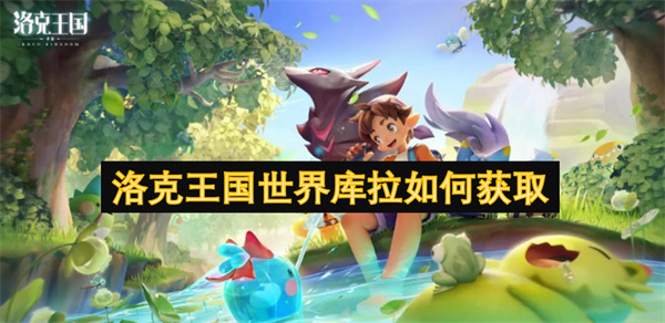 《洛克王国世界》库拉获取全攻略：雷霆禁地捕捉技巧大公开！