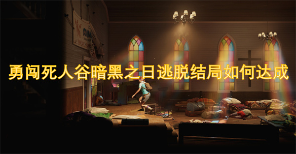 《勇闯死人谷：暗黑之日》逃脱结局达成技巧：地下网络与空路运输攻略大公开！