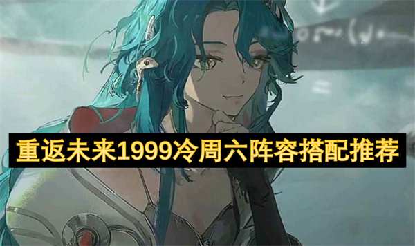 《重返未来1999》冷周六最强阵容搭配攻略，T1爆发主C的完美组合！
